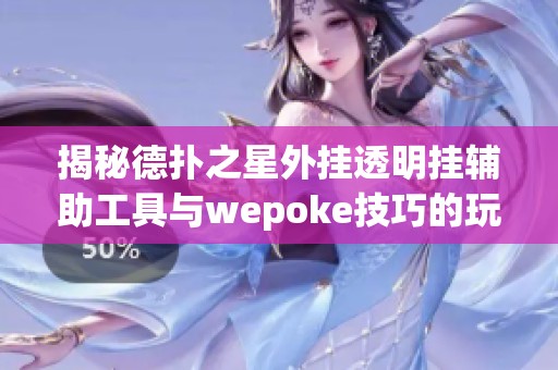 揭秘德扑之星外挂透明挂辅助工具与wepoke技巧的玩法指导