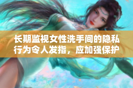 长期监视女性洗手间的隐私行为令人发指，应加强保护措施