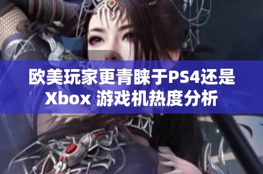 欧美玩家更青睐于PS4还是Xbox 游戏机热度分析