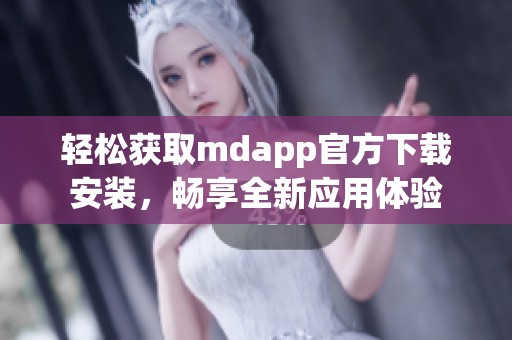 轻松获取mdapp官方下载安装，畅享全新应用体验