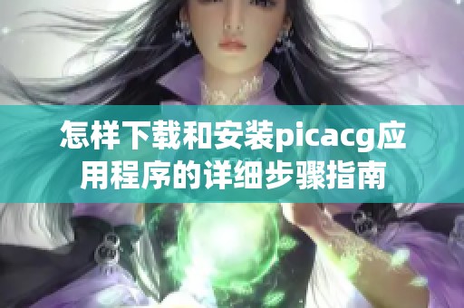 怎样下载和安装picacg应用程序的详细步骤指南