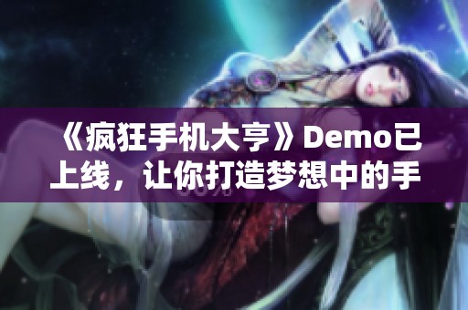 《疯狂手机大亨》Demo已上线，让你打造梦想中的手机游戏！