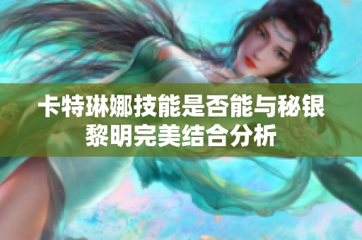 卡特琳娜技能是否能与秘银黎明完美结合分析