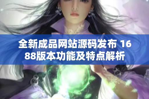 全新成品网站源码发布 1688版本功能及特点解析