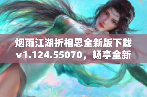 烟雨江湖折相思全新版下载v1.124.55070，畅享全新游戏体验