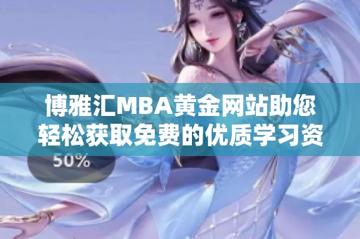 博雅汇MBA黄金网站助您轻松获取免费的优质学习资源