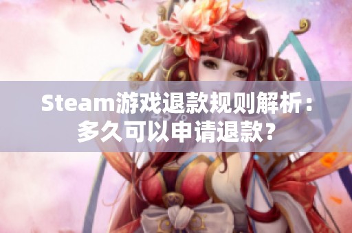 Steam游戏退款规则解析：多久可以申请退款？