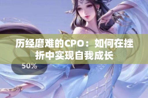 历经磨难的CPO：如何在挫折中实现自我成长