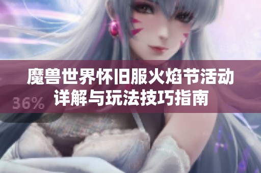 魔兽世界怀旧服火焰节活动详解与玩法技巧指南