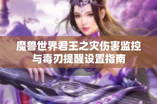 魔兽世界君王之灾伤害监控与毒刃提醒设置指南