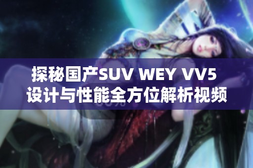 探秘国产SUV WEY VV5 设计与性能全方位解析视频