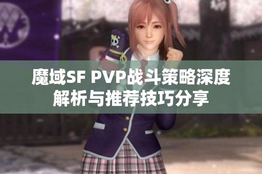 魔域SF PVP战斗策略深度解析与推荐技巧分享