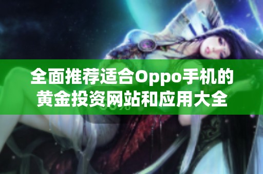 全面推荐适合Oppo手机的黄金投资网站和应用大全