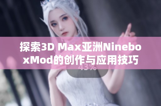 探索3D Max亚洲NineboxMod的创作与应用技巧