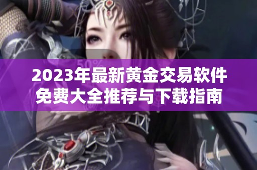 2023年最新黄金交易软件免费大全推荐与下载指南