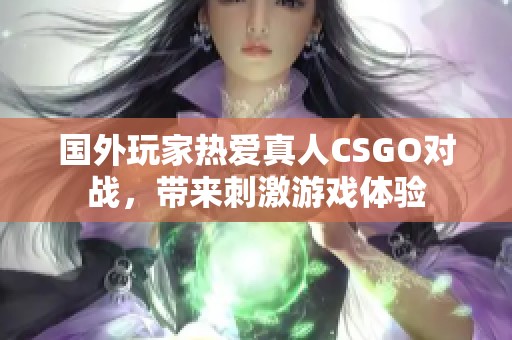 国外玩家热爱真人CSGO对战，带来刺激游戏体验