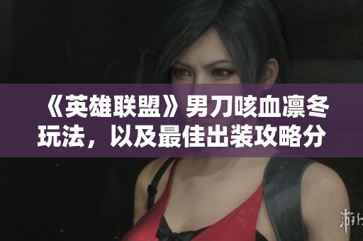 《英雄联盟》男刀咳血凛冬玩法，以及最佳出装攻略分享