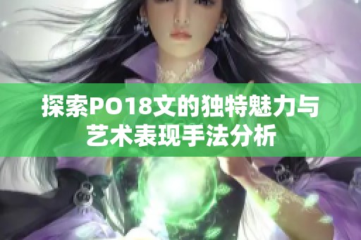 探索PO18文的独特魅力与艺术表现手法分析