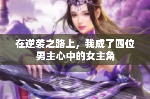 在逆袭之路上，我成了四位男主心中的女主角