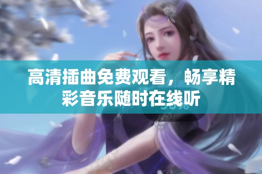 高清插曲免费观看，畅享精彩音乐随时在线听