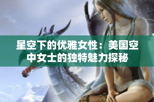 星空下的优雅女性：美国空中女士的独特魅力探秘