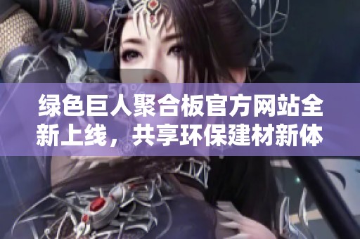 绿色巨人聚合板官方网站全新上线，共享环保建材新体验