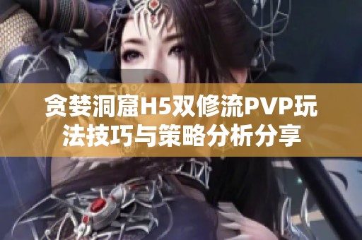 贪婪洞窟H5双修流PVP玩法技巧与策略分析分享