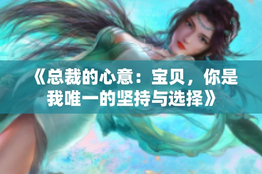 《总裁的心意：宝贝，你是我唯一的坚持与选择》