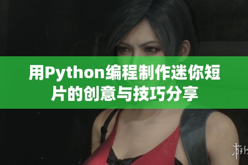 用Python编程制作迷你短片的创意与技巧分享