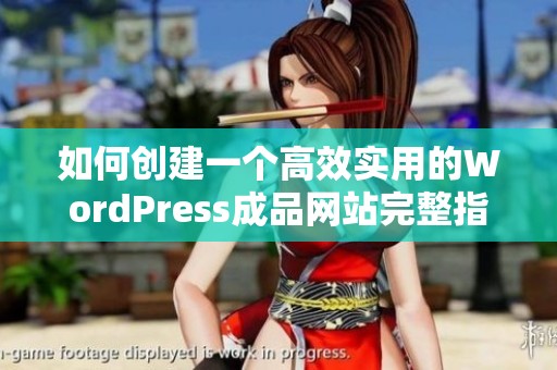 如何创建一个高效实用的WordPress成品网站完整指南