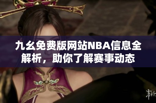 九幺免费版网站NBA信息全解析，助你了解赛事动态