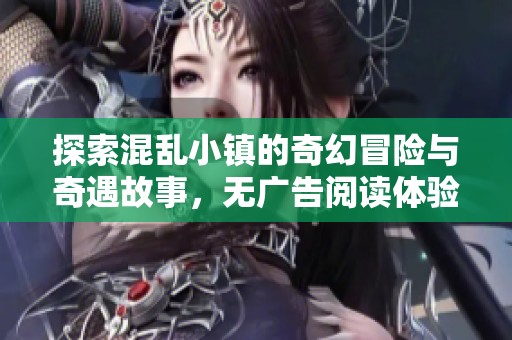 探索混乱小镇的奇幻冒险与奇遇故事，无广告阅读体验