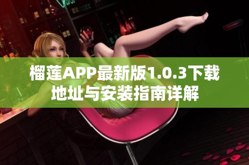 榴莲APP最新版1.0.3下载地址与安装指南详解