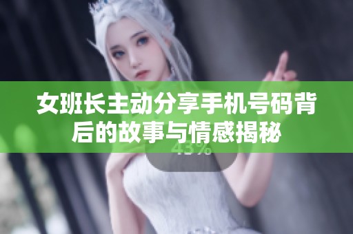 女班长主动分享手机号码背后的故事与情感揭秘