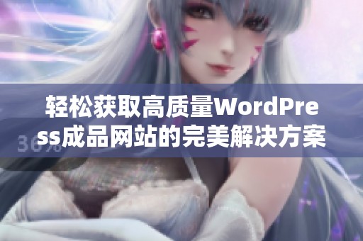 轻松获取高质量WordPress成品网站的完美解决方案