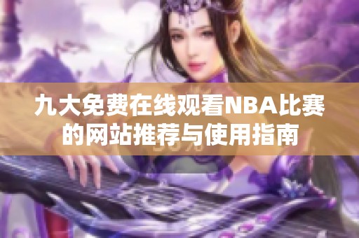 九大免费在线观看NBA比赛的网站推荐与使用指南