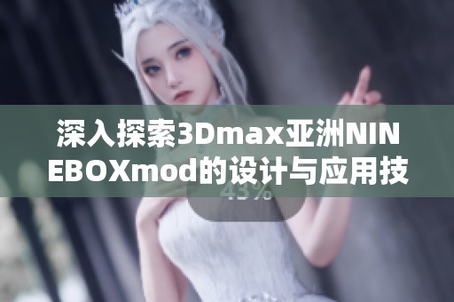 深入探索3Dmax亚洲NINEBOXmod的设计与应用技巧