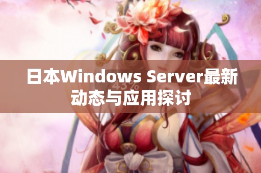 日本Windows Server最新动态与应用探讨