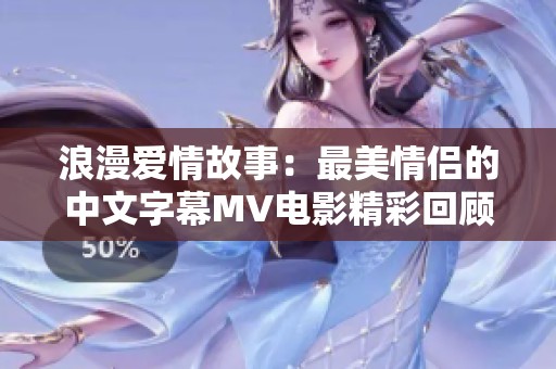 浪漫爱情故事：最美情侣的中文字幕MV电影精彩回顾