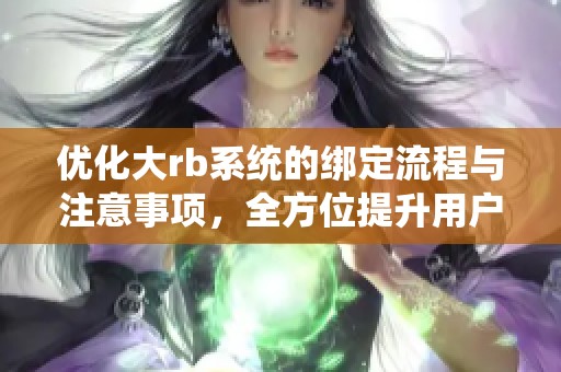 优化大rb系统的绑定流程与注意事项，全方位提升用户体验