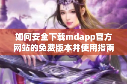 如何安全下载mdapp官方网站的免费版本并使用指南