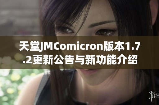 天堂JMComicron版本1.7.2更新公告与新功能介绍