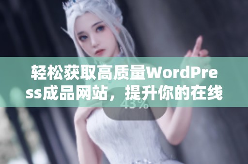 轻松获取高质量WordPress成品网站，提升你的在线品牌价值