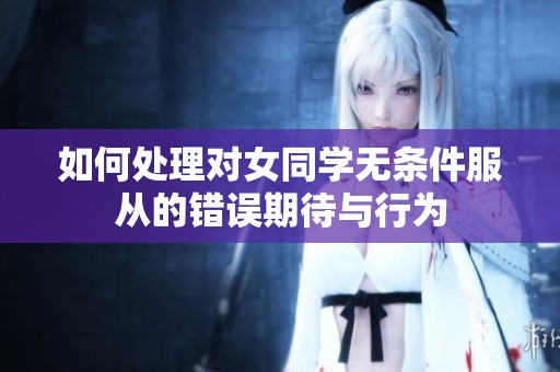 如何处理对女同学无条件服从的错误期待与行为