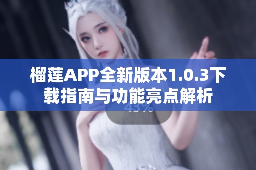 榴莲APP全新版本1.0.3下载指南与功能亮点解析