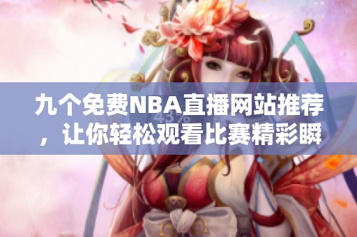 九个免费NBA直播网站推荐，让你轻松观看比赛精彩瞬间