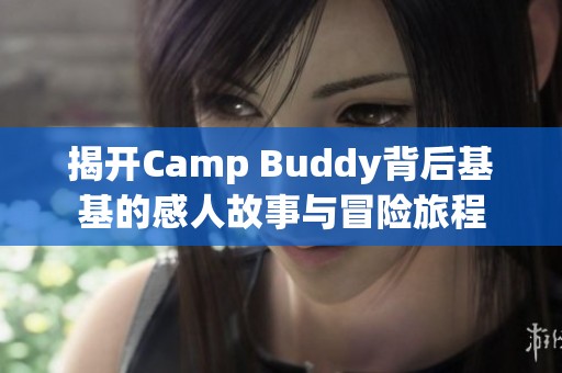 揭开Camp Buddy背后基基的感人故事与冒险旅程