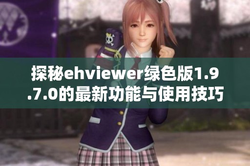 探秘ehviewer绿色版1.9.7.0的最新功能与使用技巧