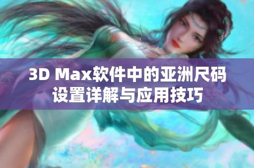 3D Max软件中的亚洲尺码设置详解与应用技巧