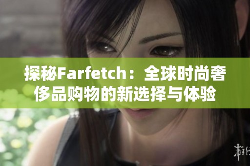 探秘Farfetch：全球时尚奢侈品购物的新选择与体验